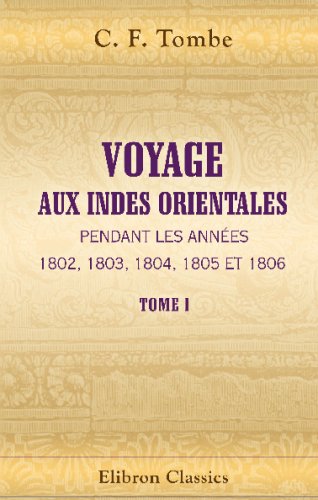 Voyage aux Indes Orientales, pendant les années 1802, 1803, 1804, 1805 et 1806: Revu et augmenté de plusieurs notes et éclaircissemens, par M. Sonnini. Tome 1 Politics & History