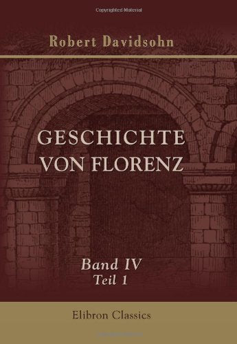Geschichte von Florenz: Band IV. Die Frühzeit der florentiner Kultur. Teil 1. Innere Antriebe, äussere Einwirkungen und politische Kultur Politics & History