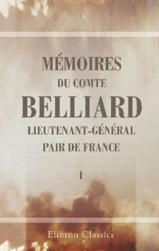 Mémoires du comte Belliard, lieutenant-général, pair de France: Écrits par lui-même, recueillis et mis en order par J. Vinet. Tome 1 book