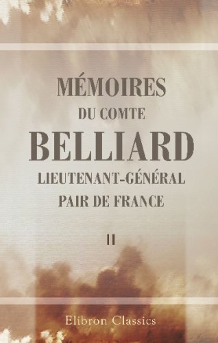 Mémoires du comte Belliard, lieutenant-général, pair de France: Écrits par lui-meme, recueillis et mis en order par J. Vinet. Tome 2 book