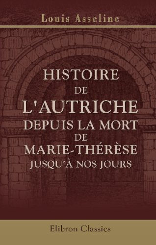 Histoire de l'Autriche depuis la mort de Marie-Thérèse jusqu'à nos jours book