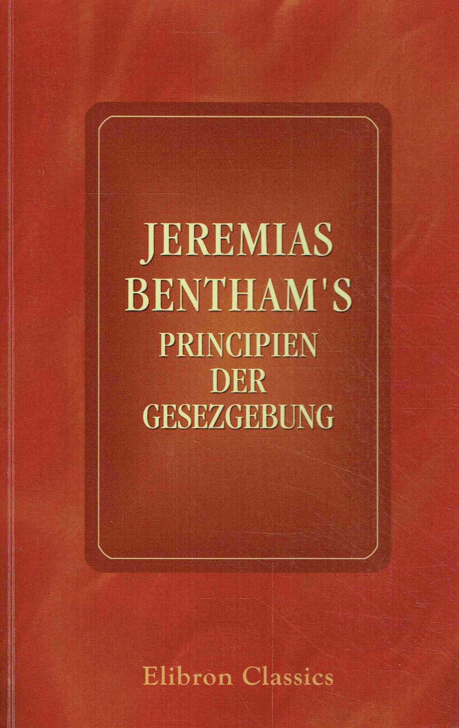 Jeremias Bentham's Principien der Gesezgebung: Herausgegeben von Etienne Dumont Law