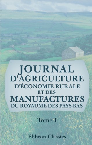 Journal d'agriculture, d'économie rurale et des manufactures du royaume des Pays-Bas: Tome 1 Business, Finance & Career