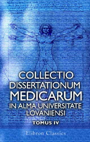 Collectio dissertationum medicarum in alma universitate lovaniensi: Multorum annorum curriculo publice defensarum typis mandata. Tomus 4 Medicine