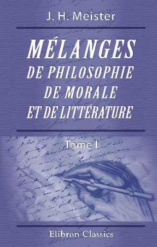 Mélanges de philosophie, de morale et de littérature: Tome 1 Philosophy