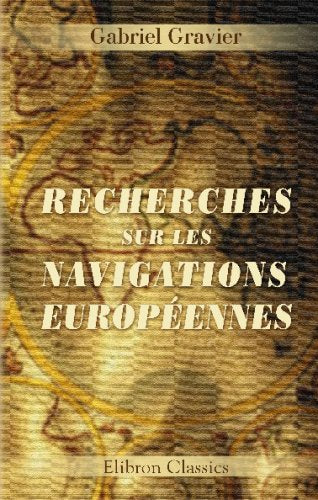 Recherches sur les navigations européennes: Faites au moyen âge aux côtes occidentales d'Afrique en dehors des navigations portugaises du XVI-e siècle Social Sciences