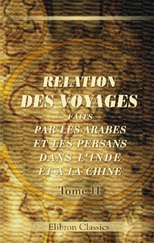 Relation des voyages faits par les Arabes et les Persans dans l'Inde et à la Chine dans le IXe siècle de l'ère chrétienne: Texte arabe imprimé en 1811 par les soins de feu Langlès. Tome 2 Politics & History