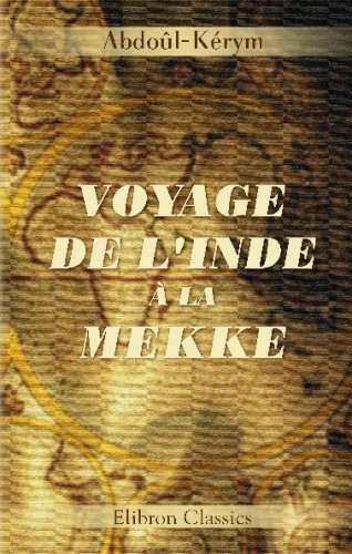 Voyage de l'Inde à la Mekke: Estrait et traduit de la version anglaise de ses Mémoires, avec des notes géographiques, littéraires, &c. Par L. Langlès Social Sciences