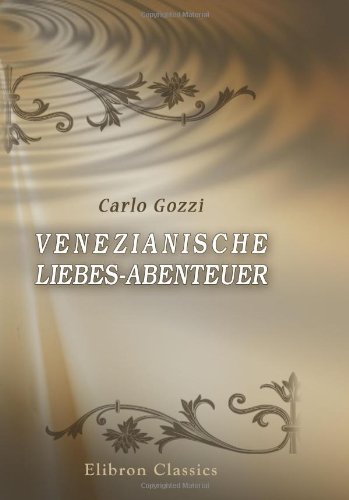 Venezianische Liebes-Abenteuer: Erlebt und erzählt von Carlo Gozzi. Deutsch von W. Kastner book