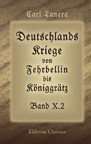 Deutschlands Kriege von Fehrbellin bis Königgrätz: Eine vaterländische Bibliothek für das deutsche Volk und Heer. Band 10: Die Befreiungskriege, Teil 2: 1814 und 1815 Politics & History