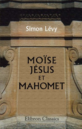 Moïse, Jésus et Mahomet: Ou les trois grandes religions sémitiques book