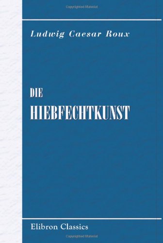 Die Hiebfechtkunst: Eine Anleitung zum Lehren und Erlernen des Hiebfechtens aus der verhangenen und steilen Auslage mit Berücksichtigung des akad. Comments Leisure & Fun