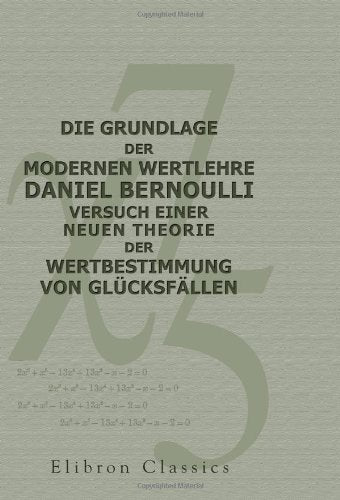 Die Grundlage der modernen Wertlehre: Daniel Bernoulli, Versuch einer neuen Theorie der Wertbestimmung von Glücksfällen Mathematics