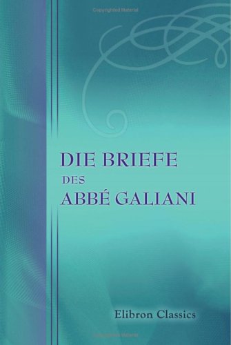 Die Briefe des Abbé Galiani: Mit Einleitung und Anmerkungen von Wilhelm Weigand. Band 1 Poetry