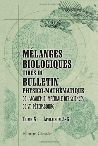 Mélanges biologiques tirés du Bulletin physico-mathématique de l'Académie impériale des sciences de St.-Pétersbourg: Tome 10. Livraisons 3 - 6 Natural Sciences