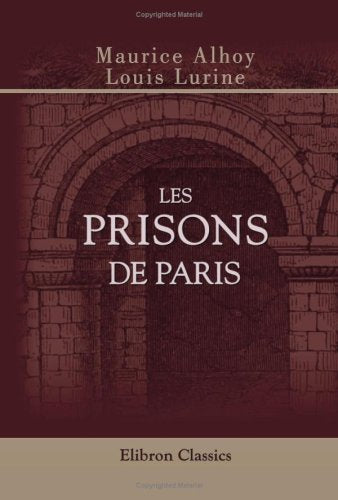 Les prisons de Paris: Histoire, types, mŒurs, mystères. Édition illustrée book