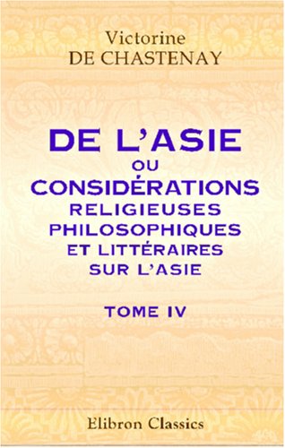 De l'Asie, ou Considérations religieuses, philosophiques et littéraires sur l'Asie: Tome 4 Politics & History