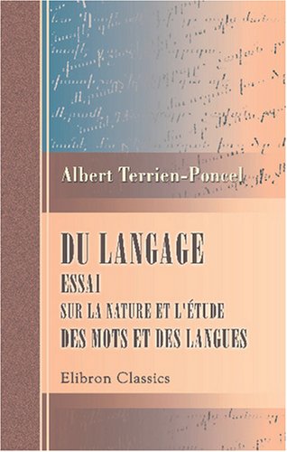 Du langage. Essai sur la nature et l'étude des mots et des langues: Précédé d'une introduction par M. Léon de Rosny Media & Communication