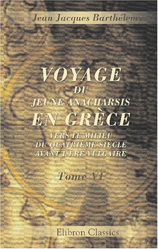 Voyage du jeune Anacharsis en Grèce, vers le milieu du quatrième siècle avant l'ère vulgaire: Tome 6 Politics & History