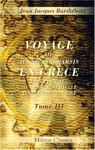 Voyage du jeune Anacharsis en Grèce, vers le milieu du quatrième siècle avant l'ère vulgaire: Tome 3 Politics & History