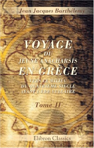 Voyage du jeune Anacharsis en Grèce, vers le milieu du quatrième siècle avant l'ère vulgaire: Tome 2 Politics & History