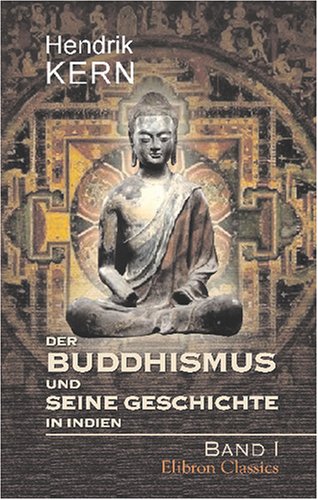 Der Buddhismus und seine Geschichte in Indien: Eine Darstellung der Lehren und Geschichte der Buddhistischen Kirche. Band I. Teile 1 - 2 Politics & History