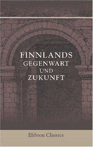 Finnlands Gegenwart und Zukunft: Eine Sammlung politischer Streitschriften von J. Hwasser, Pekka Kuoharinen, E. G. Geijer und Olli Kekäläinen Politics & History