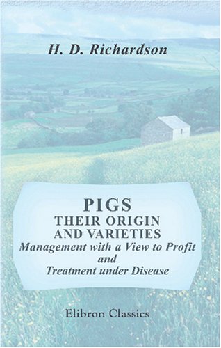 Pigs; their Origin and Varieties, Management with a View to Profit, and Treatment under Disease: Also, Plain Directions Relative to the Most Approved Modes of Curing and Preserving their Flesh Business, Finance & Career