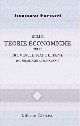 Delle teorie economiche nelle provincie napolitane dal secolo XIII al MDCCXXXIV: Studii storici Business, Finance & Career
