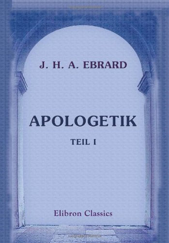 Apologetik: Wissenschaftliche Rechtfertigung des Christentums. Teil 1 Religion & Esotericism
