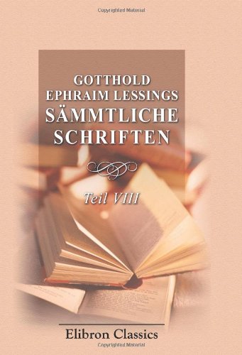 Gotthold Ephraim Lessings Sämmtliche Schriften: Teil 8. Gesammelte Vorreden. Beiträge zur Kenntniss der deutschen Sprache. Vom Alter der Ölmalerei aus dem Theophilus Presbyter Drama