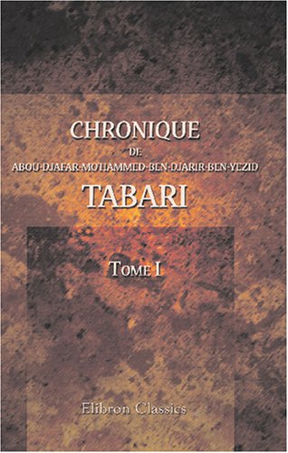 Chronique de Abou-Djafar-Mo'hammed-Ben-Djarir-Ben-Yezid Tabari book