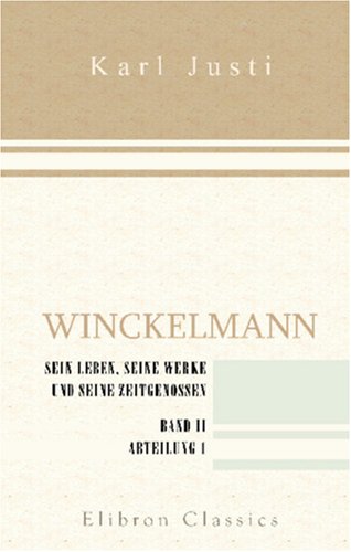 Winckelmann. Sein Leben, seine Werke und seine Zeitgenossen: Band II. Abteilung 1: Winckelmann in Italien. Mit Skizzen zur Kunst- und Gelehrtengeschichte des achtzehnten Jahrhunderts Art & Literature Books