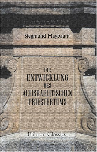 Die Entwicklung des altisraelitischen Priestertums: Ein Beitrag zur Kritik der mittleren Bücher des Pentateuchs Religion & Esotericism