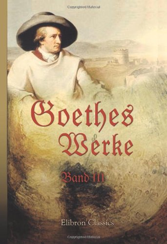 Goethes Werke: Band III. Götz von Berlichingen. Egmont. Clavigo. Stella. Die Geschwister. Iphigenie auf Tauris. Torquato Tasso. Die natürliche Tochter Drama