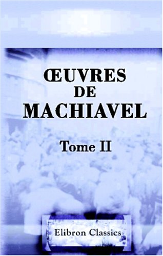 Œuvres de Machiavel: Tome 2. Contenant le second livre des Discours Politiques sur la première Décade de Tite-Live Social Sciences