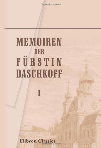 Memoiren der Fürstin Daschkoff: Zur Geschichte der Kaiserin Katharina II. Nebst Einleitung von Alexander Herzen.Teil 1 book