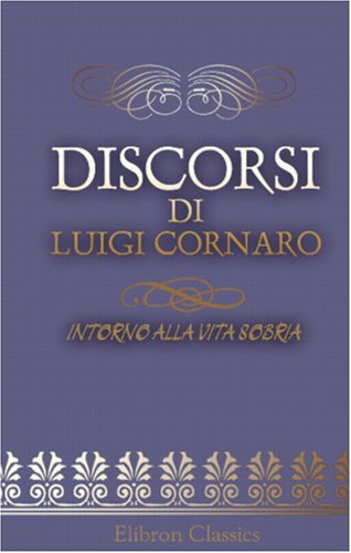 Discorsi di Luigi Cornaro: Intorno alla Vita Sobria book