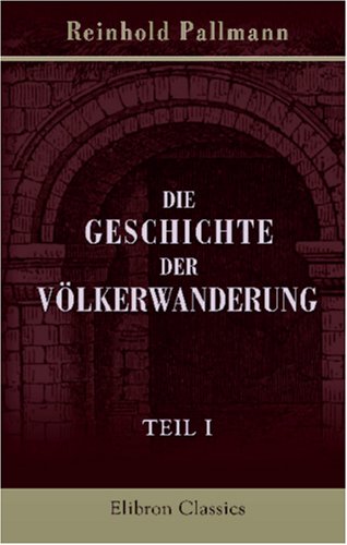 Die Geschichte der Völkerwanderung: Teil 1: Die Geschichte der Völkerwanderung von der Gotenbekehrung bis zum Tode Alarichs book