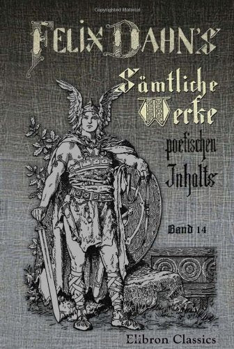 Felix Dahn's sämtliche Werke poetischen Inhalts: Band 14. Romane: Die Kreuzfahrer.- Kämpfende Herzen Historical Fiction