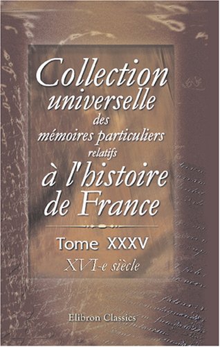 Collection universelle des mémoires particuliers relatifs à l'histoire de France: Tome 35. XVI-e siècle Science