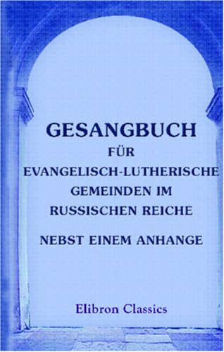 Gesangbuch für evangelisch-lutherische Gemeinden im russischen Reiche. Nebst einem Anhange Religion & Esotericism