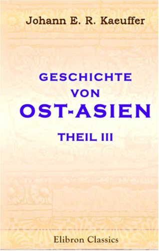 Geschichte von Ost-Asien: Für Freunde der Geschichte der Menschheit. Theil 3 Politics & History