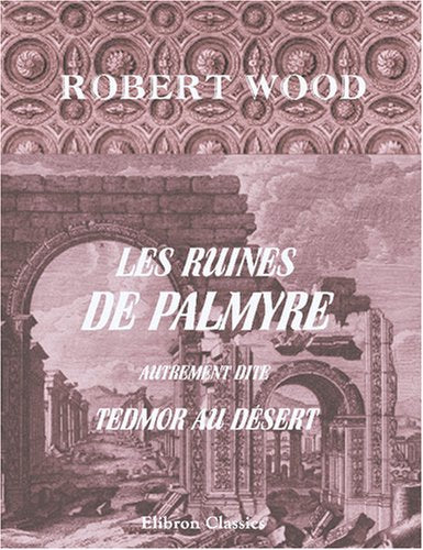 Les ruines de Palmyre, autrement dite Tedmor au désert book