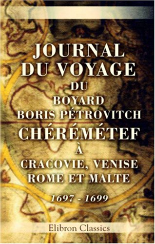 Journal du voyage du boyard Boris Pétrovitch Chérémétef à Cracovie, Venise, Rome et Malte: 1697 - 1699 Memories