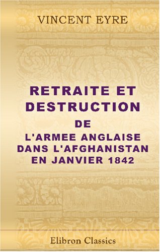 Retraite et destruction de l'armee anglaise dans l'Afghanistan en janvier 1842 book
