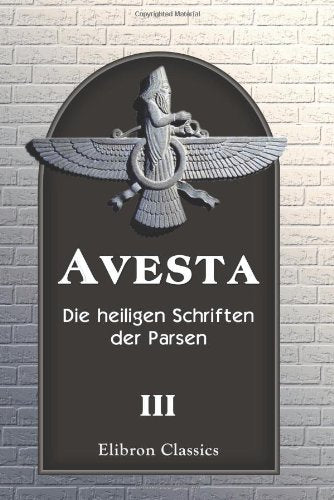 Avesta: Die heiligen Schriften der Parsen. Aus dem Grundtexte übersetzt, mit steter Rücksicht auf die Tradition, von Dr. Friedrich Spiegel. Band 3: Khorda-Avesta Religion & Esotericism