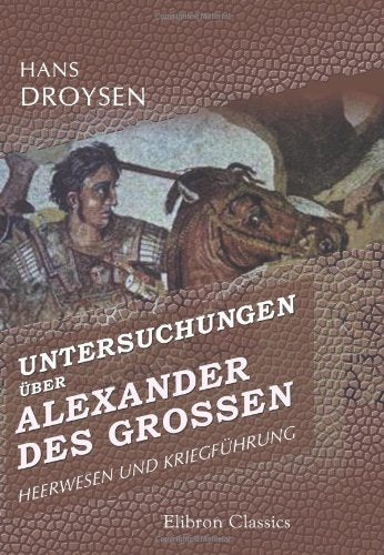 Untersuchungen über Alexander des Grossen Heerwesen und Kriegführung Politics & History