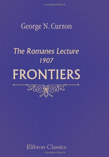 Frontiers: The Romanes Lecture, 1907. Delivered in the Sheldonian Theatre, Oxford, November 2, 1907 book