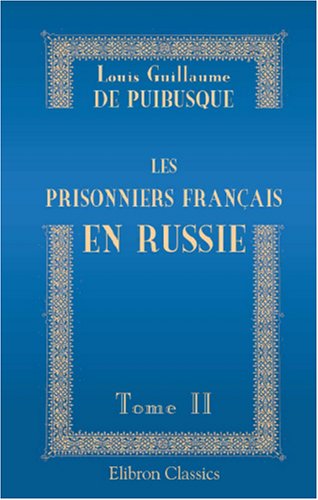Les prisonniers français en Russie: Mémoires et souvenirs de M. le Marquis de Sérang, maréchal-de-camp, recueillies et publiés par M. de Puibusque. Tome 2 book